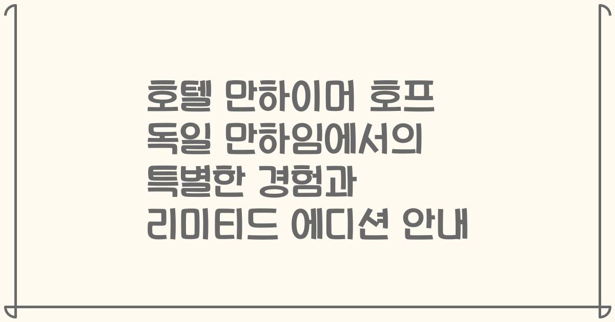 호텔 만하이머 호프 독일 만하임에서의 특별한 경험과 리미티드 에디션 안내