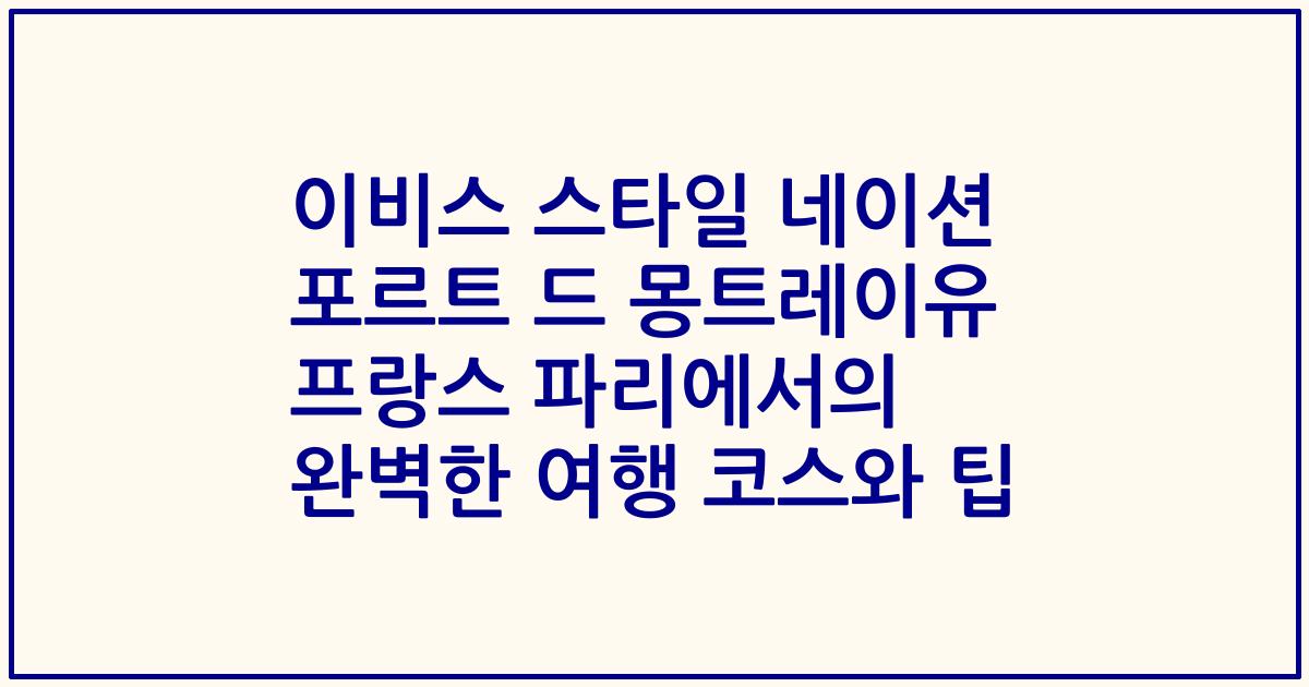 이비스 스타일 네이션 포르트 드 몽트레이유 프랑스 파리에서의 완벽한 여행 코스와 팁