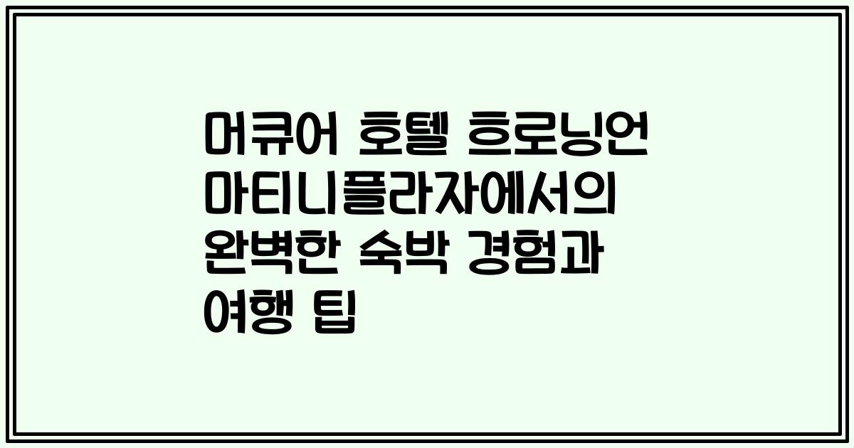 머큐어 호텔 흐로닝언 마티니플라자에서의 완벽한 숙박 경험과 여행 팁