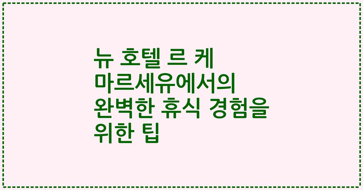 뉴 호텔 르 케 마르세유에서의 완벽한 휴식 경험을 위한 팁