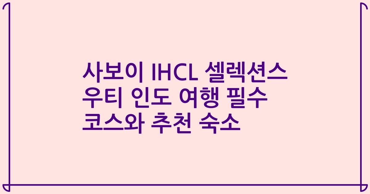 사보이 IHCL 셀렉션스 우티 인도 여행 필수 코스와 추천 숙소
