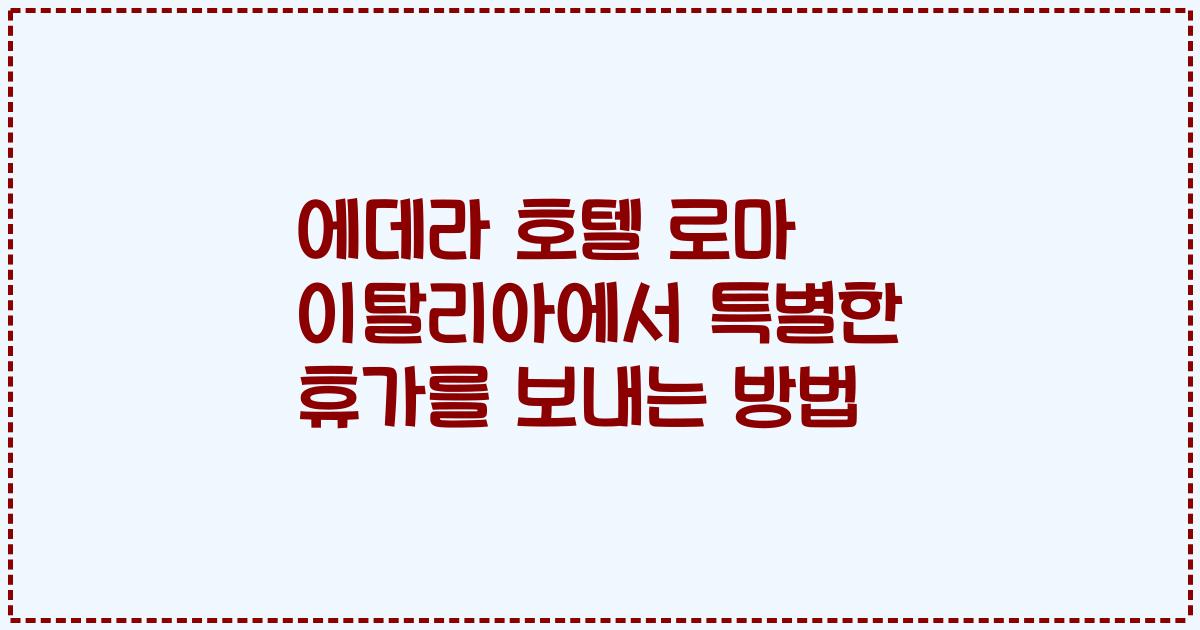 에데라 호텔 로마 이탈리아에서 특별한 휴가를 보내는 방법