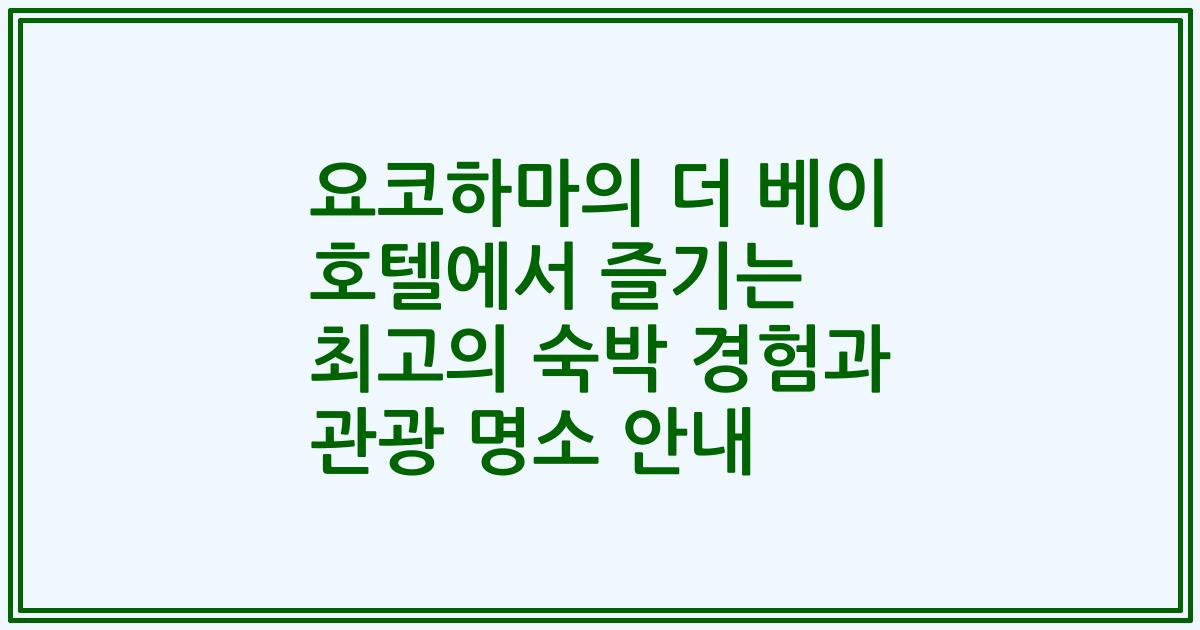 요코하마의 더 베이 호텔에서 즐기는 최고의 숙박 경험과 관광 명소 안내