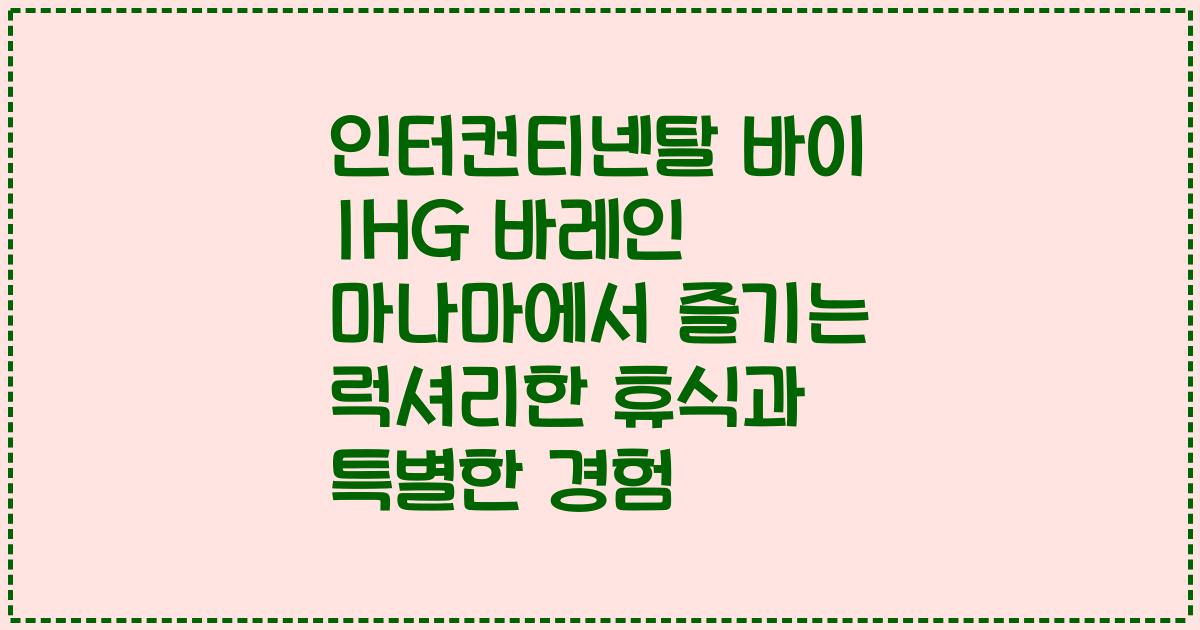 인터컨티넨탈 바이 IHG 바레인 마나마에서 즐기는 럭셔리한 휴식과 특별한 경험