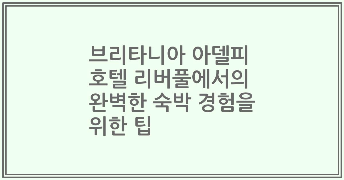 브리타니아 아델피 호텔 리버풀에서의 완벽한 숙박 경험을 위한 팁