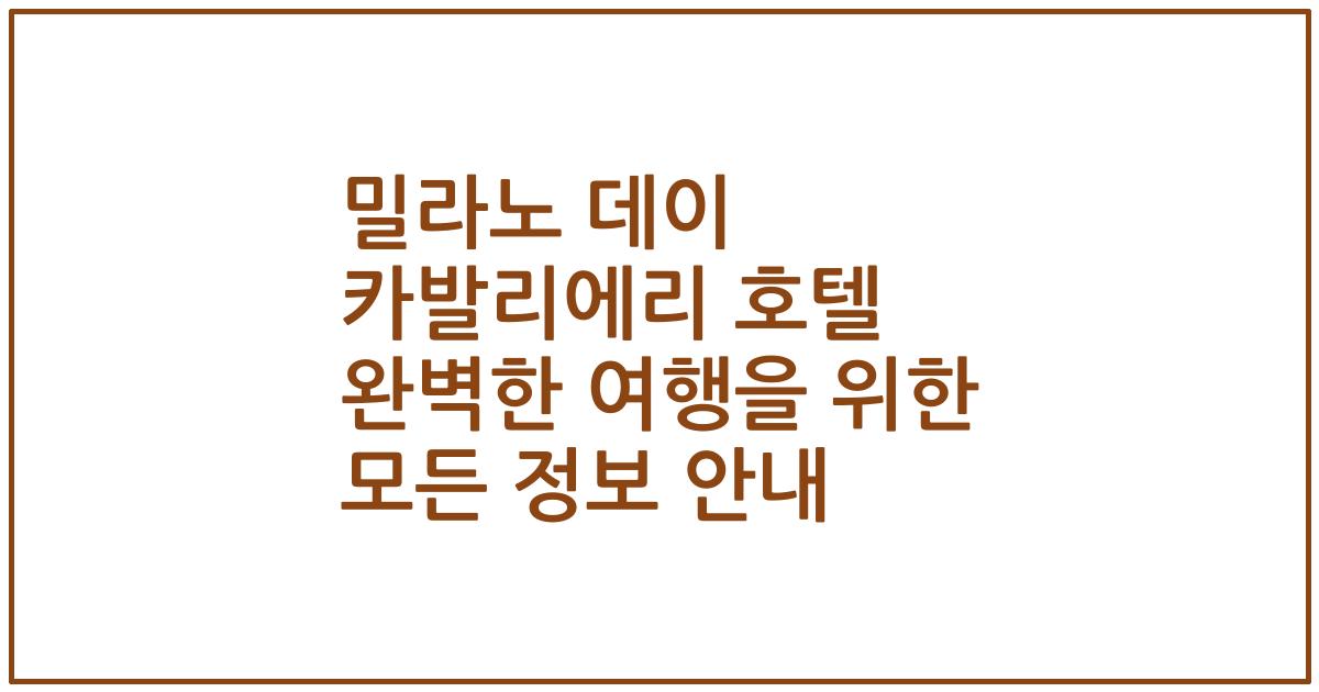 밀라노 데이 카발리에리 호텔 완벽한 여행을 위한 모든 정보 안내