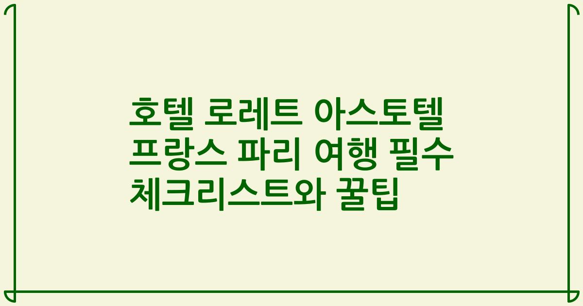 호텔 로레트 아스토텔 프랑스 파리 여행 필수 체크리스트와 꿀팁