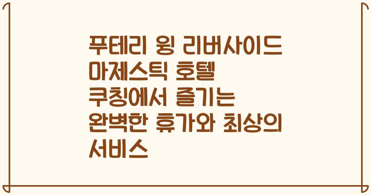 푸테리 윙 리버사이드 마제스틱 호텔 쿠칭에서 즐기는 완벽한 휴가와 최상의 서비스