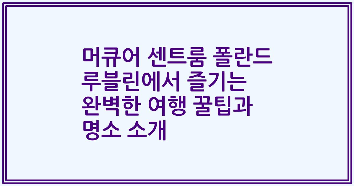 머큐어 센트룸 폴란드 루블린에서 즐기는 완벽한 여행 꿀팁과 명소 소개