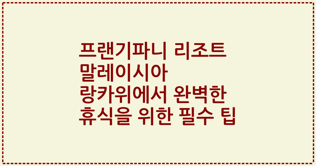 프랜기파니 리조트 말레이시아 랑카위에서 완벽한 휴식을 위한 필수 팁