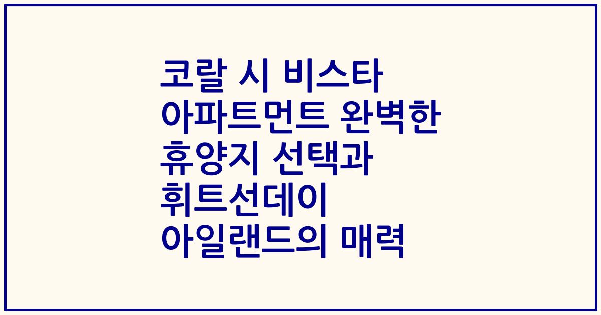 코랄 시 비스타 아파트먼트 완벽한 휴양지 선택과 휘트선데이 아일랜드의 매력