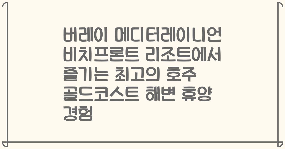 버레이 메디터레이니언 비치프론트 리조트에서 즐기는 최고의 호주 골드코스트 해변 휴양 경험