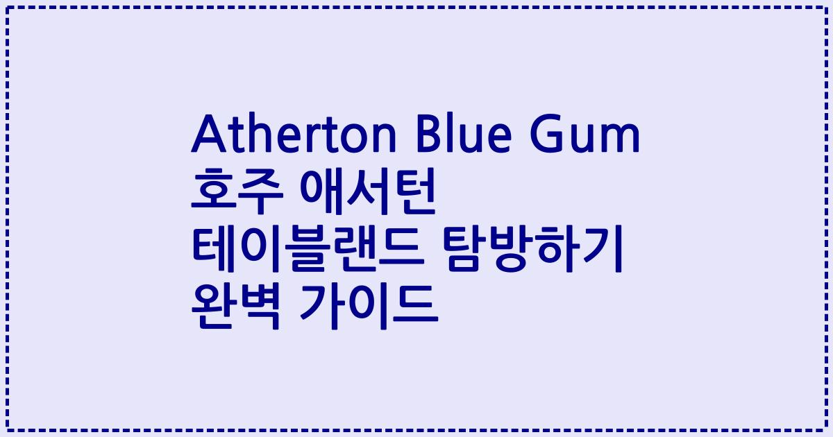 Atherton Blue Gum 호주 애서턴 테이블랜드 탐방하기 완벽 가이드