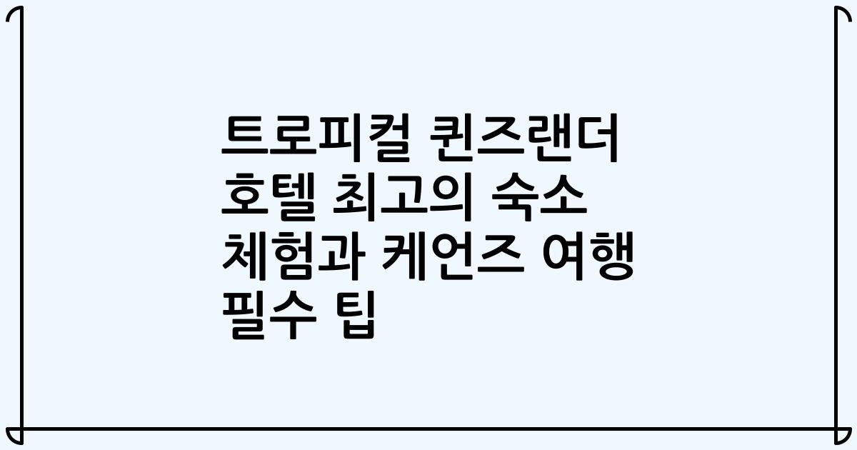 트로피컬 퀸즈랜더 호텔 최고의 숙소 체험과 케언즈 여행 필수 팁
