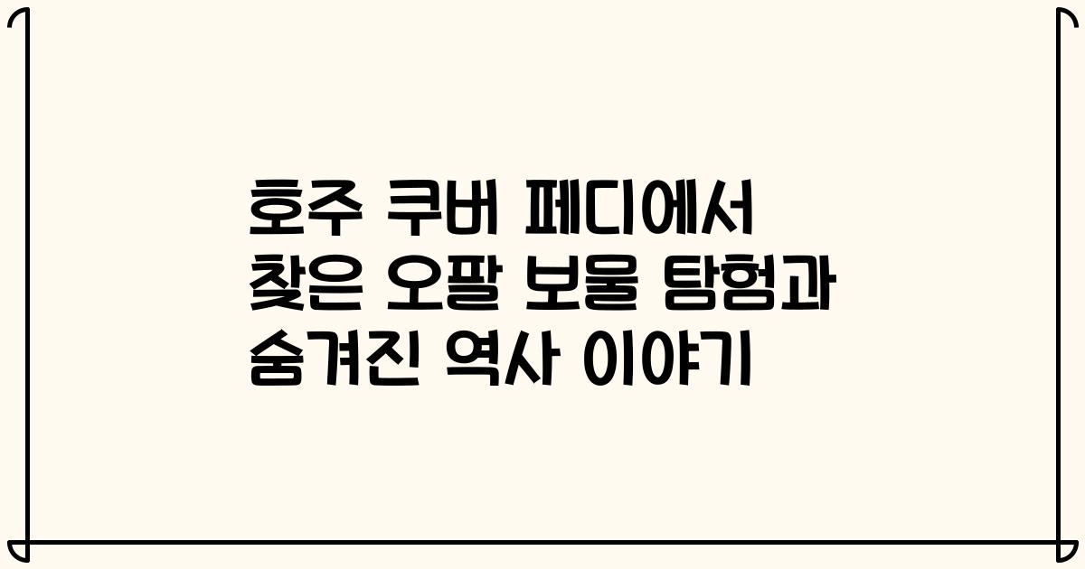 호주 쿠버 페디에서 찾은 오팔 보물 탐험과 숨겨진 역사 이야기