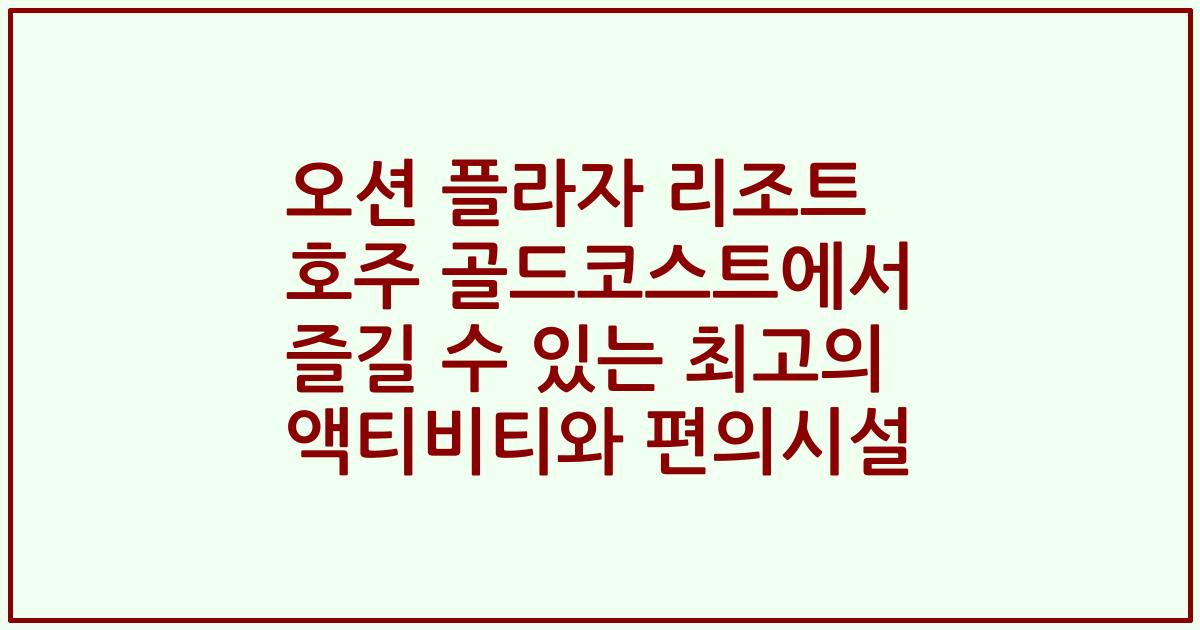 오션 플라자 리조트 호주 골드코스트에서 즐길 수 있는 최고의 액티비티와 편의시설