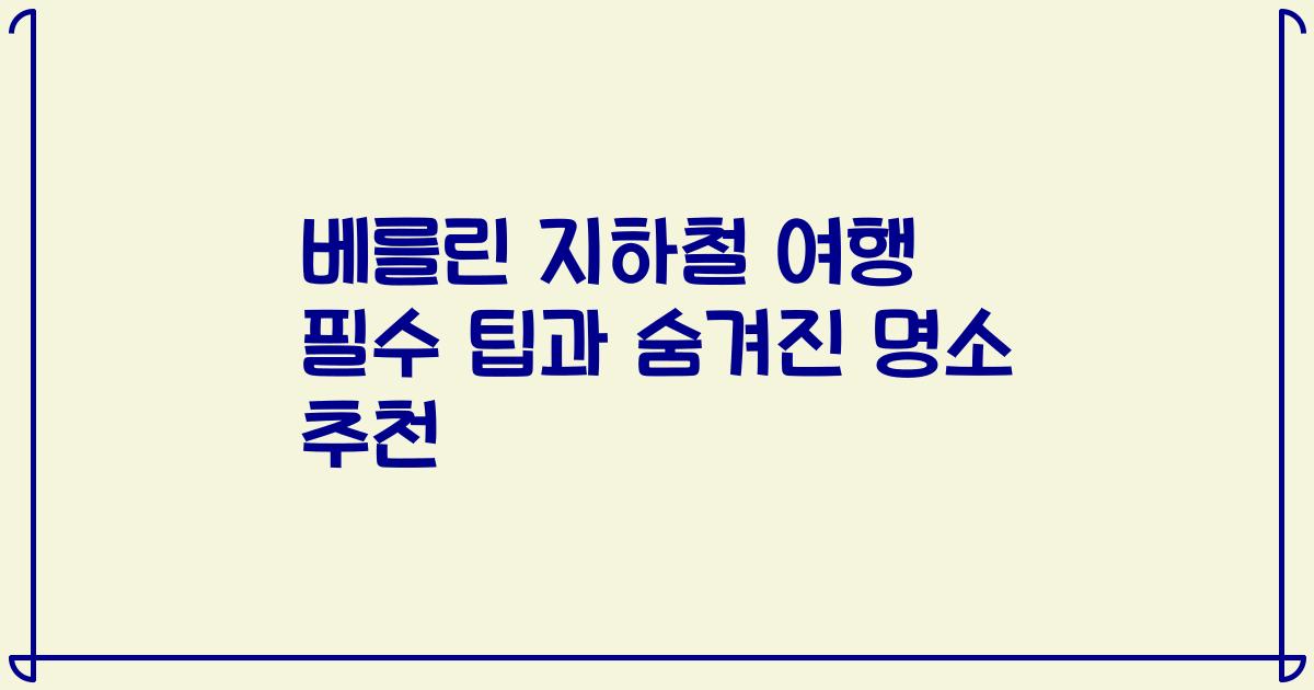 베를린 지하철 여행 필수 팁과 숨겨진 명소 추천