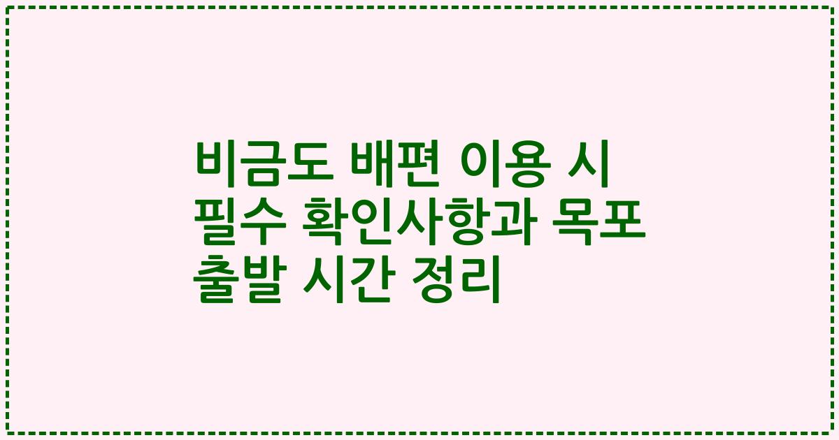 비금도 배편 이용 시 필수 확인사항과 목포 출발 시간 정리