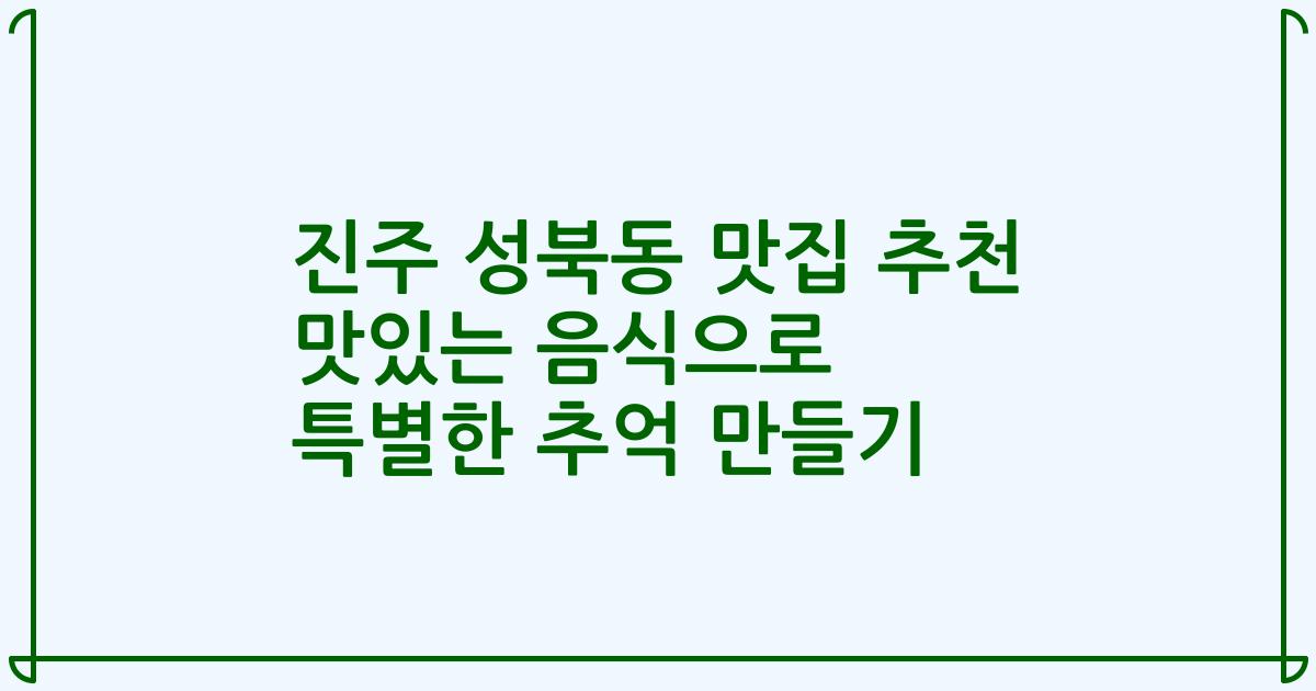 진주 성북동 맛집 추천 맛있는 음식으로 특별한 추억 만들기