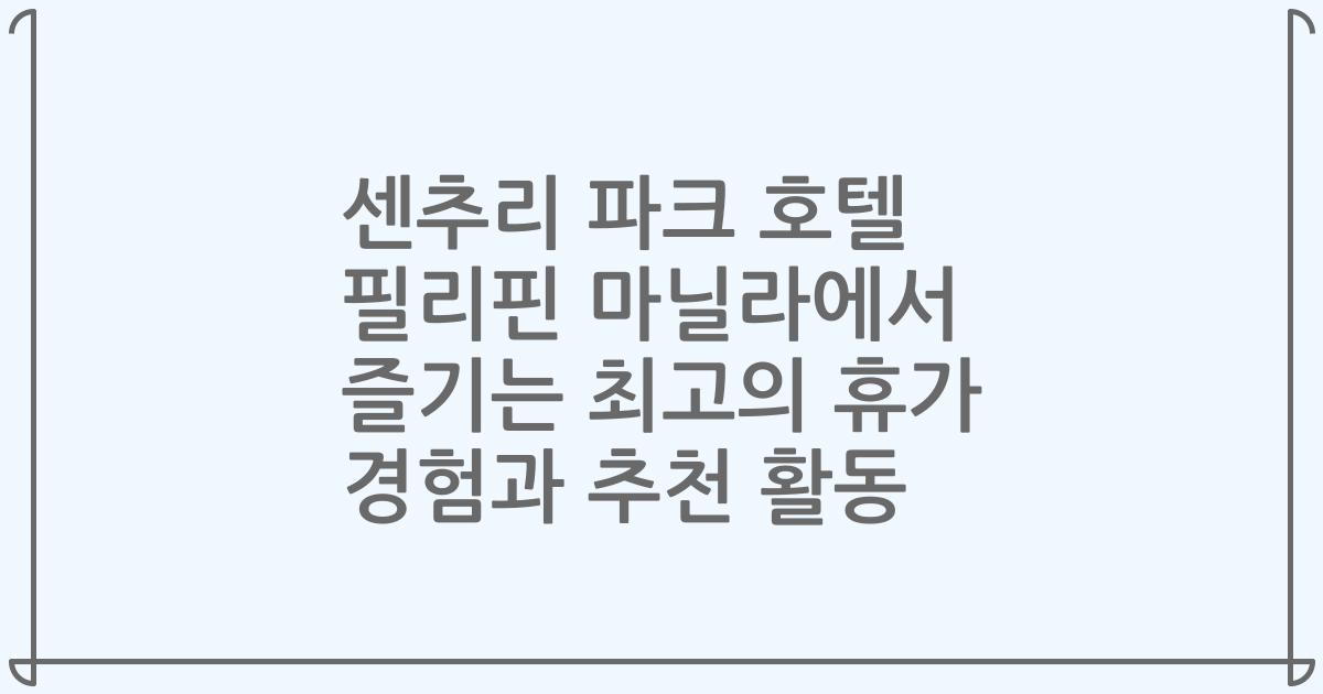 센추리 파크 호텔 필리핀 마닐라에서 즐기는 최고의 휴가 경험과 추천 활동