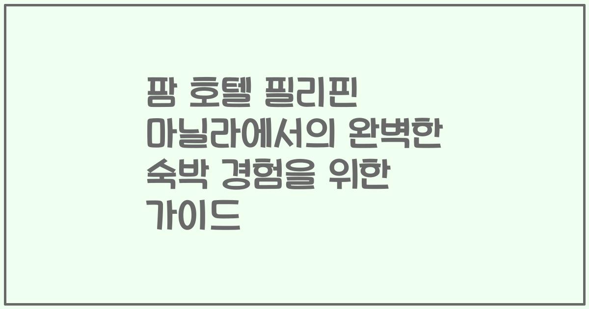 팜 호텔 필리핀 마닐라에서의 완벽한 숙박 경험을 위한 가이드