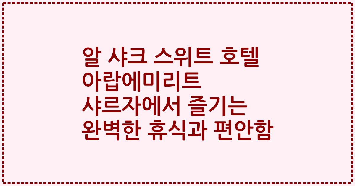 알 샤크 스위트 호텔 아랍에미리트 샤르자에서 즐기는 완벽한 휴식과 편안함