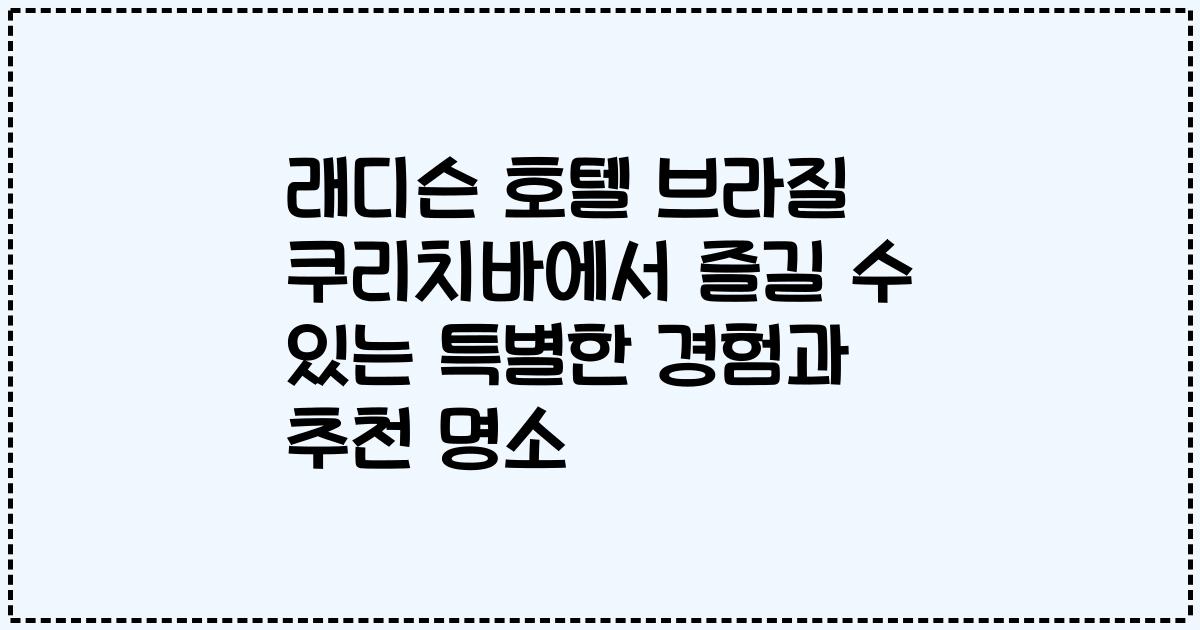 래디슨 호텔 브라질 쿠리치바에서 즐길 수 있는 특별한 경험과 추천 명소