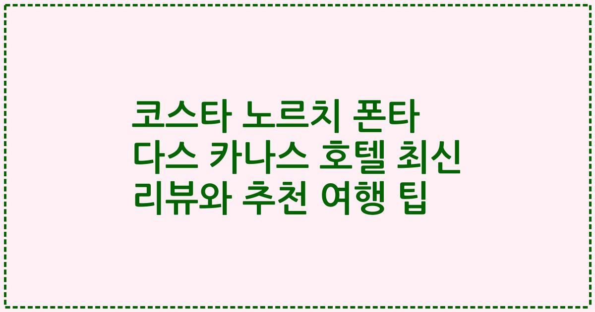 코스타 노르치 폰타 다스 카나스 호텔 최신 리뷰와 추천 여행 팁