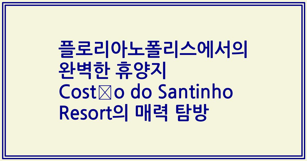 플로리아노폴리스에서의 완벽한 휴양지 Costão do Santinho Resort의 매력 탐방