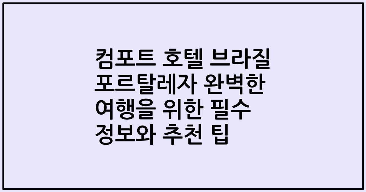 컴포트 호텔 브라질 포르탈레자 완벽한 여행을 위한 필수 정보와 추천 팁