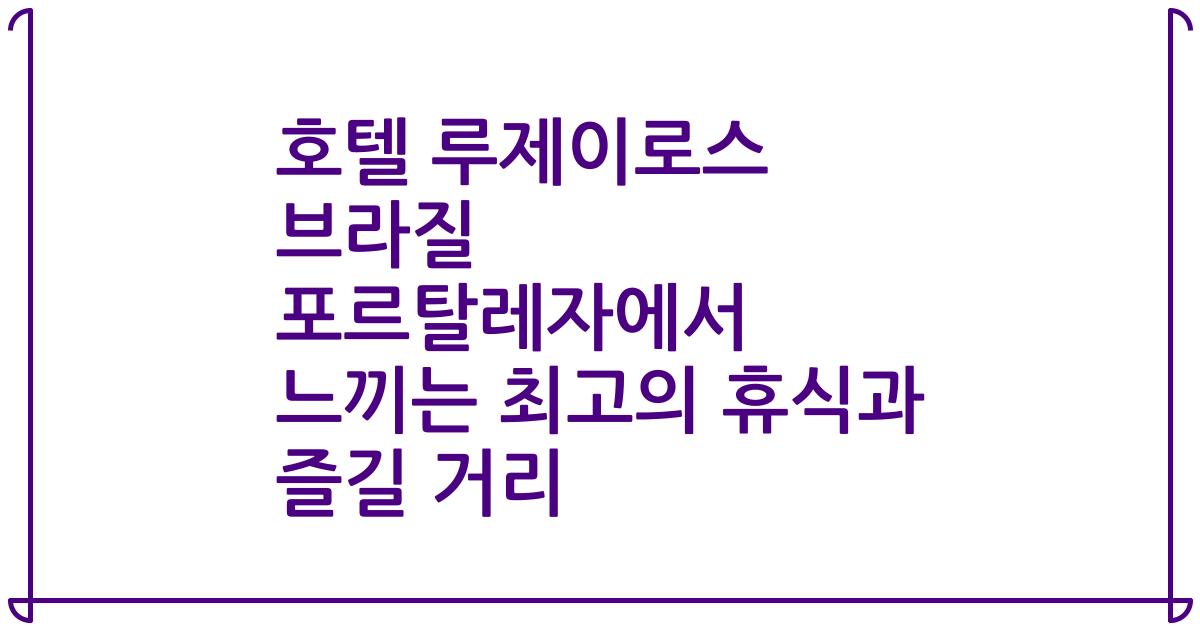 호텔 루제이로스 브라질 포르탈레자에서 느끼는 최고의 휴식과 즐길 거리