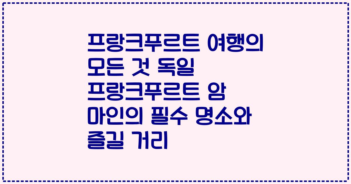 프랑크푸르트 여행의 모든 것 독일 프랑크푸르트 암 마인의 필수 명소와 즐길 거리