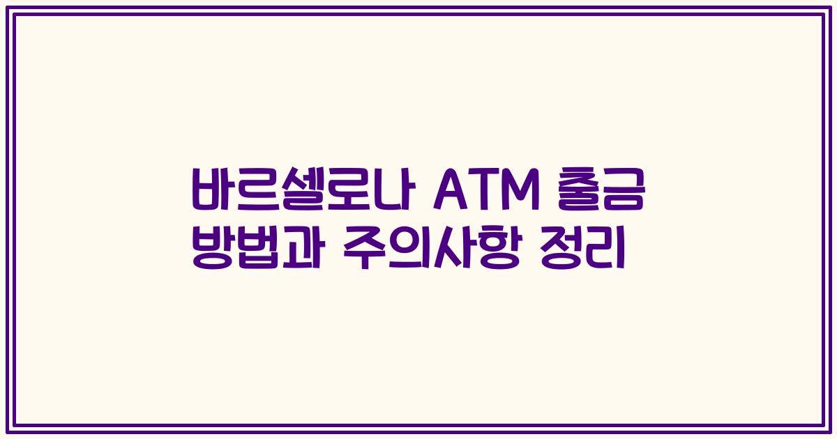 바르셀로나 ATM 출금 방법과 주의사항 정리