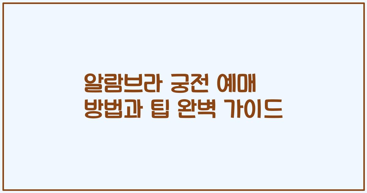 알람브라 궁전 예매 방법과 팁 완벽 가이드