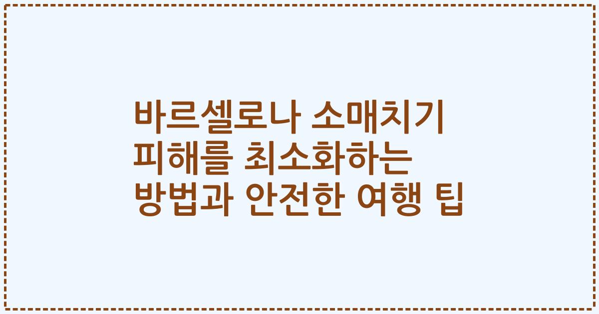 바르셀로나 소매치기 피해를 최소화하는 방법과 안전한 여행 팁