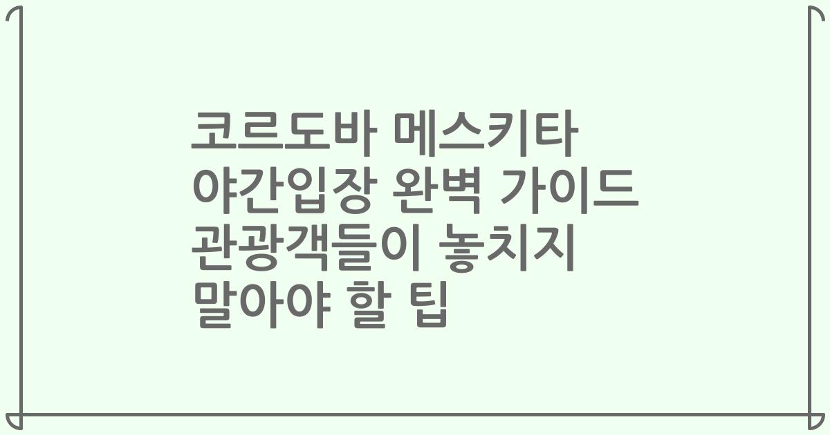코르도바 메스키타 야간입장 완벽 가이드 관광객들이 놓치지 말아야 할 팁