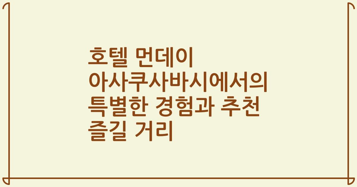 호텔 먼데이 아사쿠사바시에서의 특별한 경험과 추천 즐길 거리