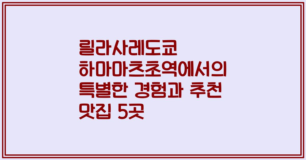 릴라사레도쿄 하마마츠초역에서의 특별한 경험과 추천 맛집 5곳
