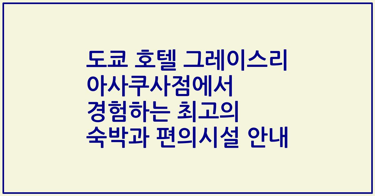 도쿄 호텔 그레이스리 아사쿠사점에서 경험하는 최고의 숙박과 편의시설 안내