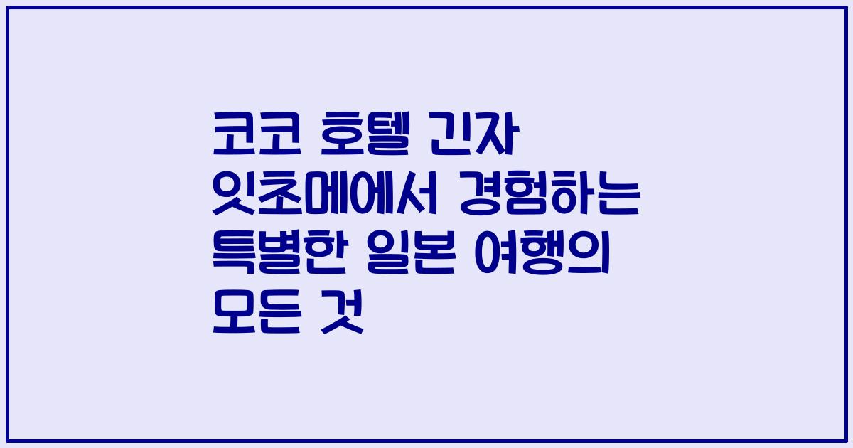 코코 호텔 긴자 잇초메에서 경험하는 특별한 일본 여행의 모든 것