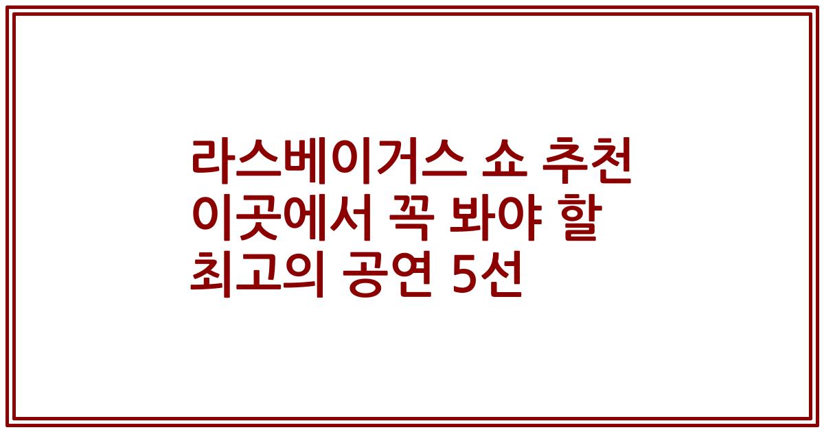 라스베이거스 쇼 추천 이곳에서 꼭 봐야 할 최고의 공연 5선