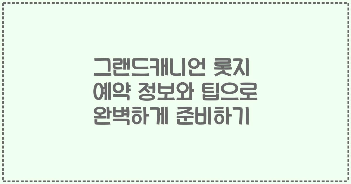 그랜드캐니언 롯지 예약 정보와 팁으로 완벽하게 준비하기