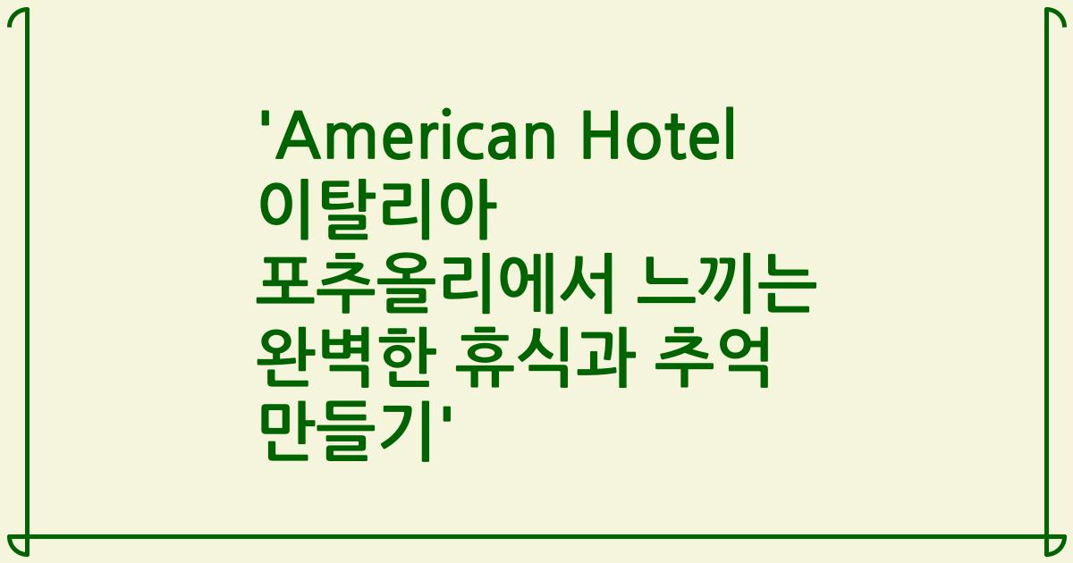 'American Hotel 이탈리아 포추올리에서 느끼는 완벽한 휴식과 추억 만들기'