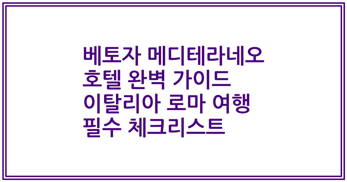 베토자 메디테라네오 호텔 완벽 가이드 이탈리아 로마 여행 필수 체크리스트