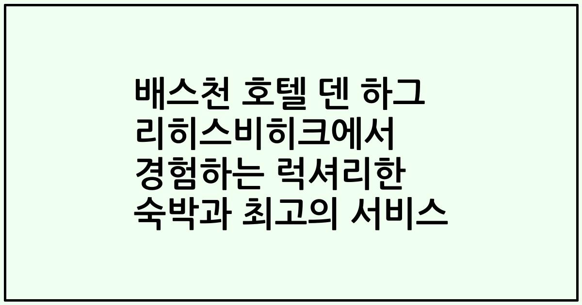 배스천 호텔 덴 하그 리히스비히크에서 경험하는 럭셔리한 숙박과 최고의 서비스