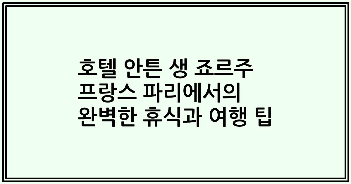 호텔 안튼 생 죠르주 프랑스 파리에서의 완벽한 휴식과 여행 팁