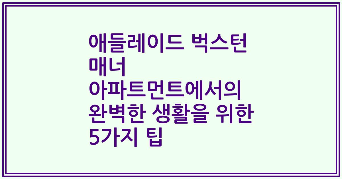 애들레이드 벅스턴 매너 아파트먼트에서의 완벽한 생활을 위한 5가지 팁