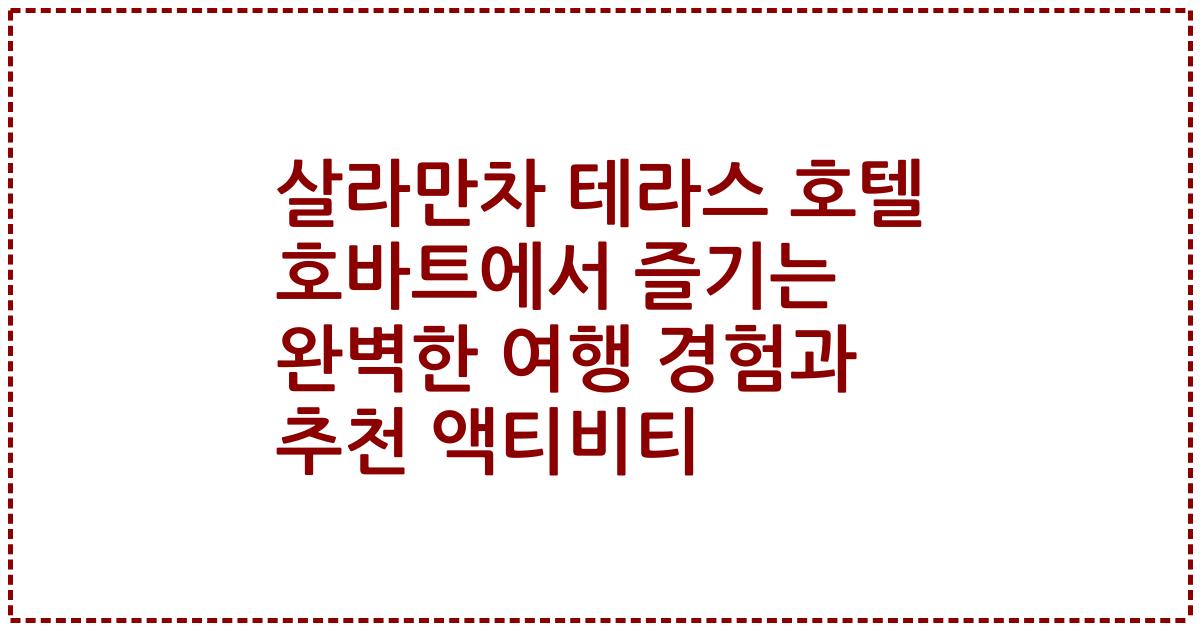 살라만차 테라스 호텔 호바트에서 즐기는 완벽한 여행 경험과 추천 액티비티