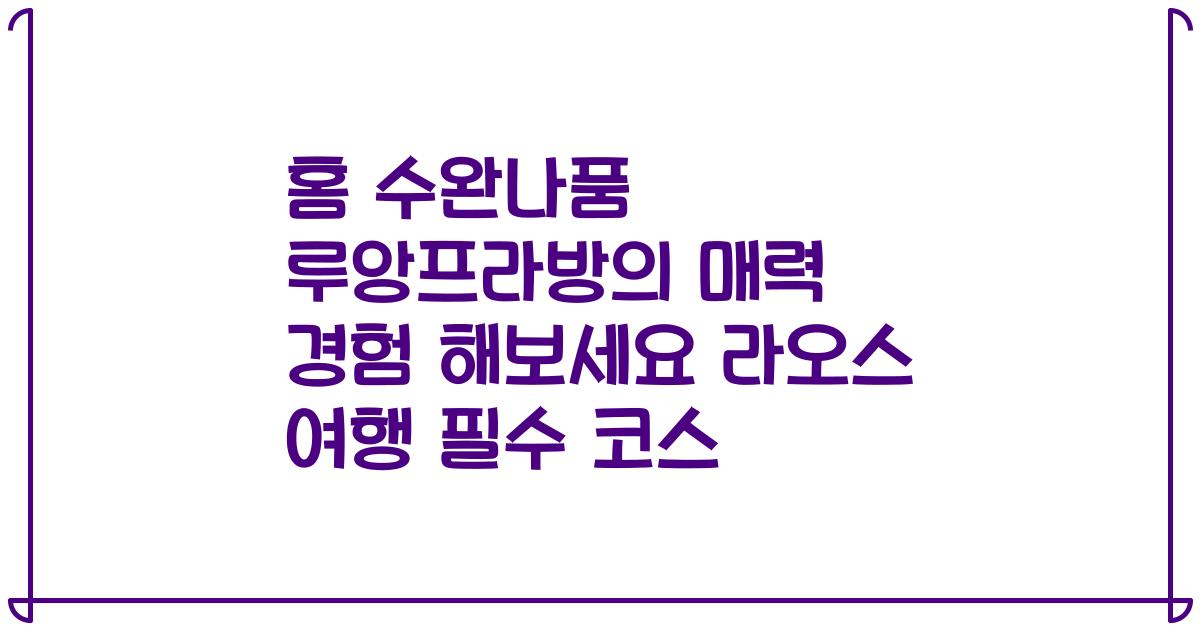 홈 수완나품 루앙프라방의 매력 경험 해보세요 라오스 여행 필수 코스