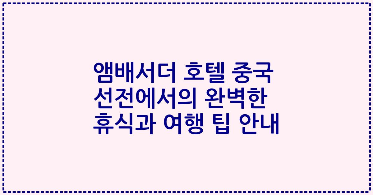 앰배서더 호텔 중국 선전에서의 완벽한 휴식과 여행 팁 안내
